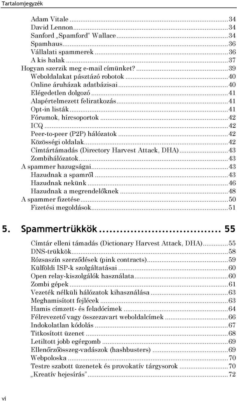.. 42 Közösségi oldalak... 42 Címtártámadás (Directory Harvest Attack, DHA)... 43 Zombihálózatok... 43 A spammer hazugságai... 43 Hazudnak a spamről... 43 Hazudnak nekünk.