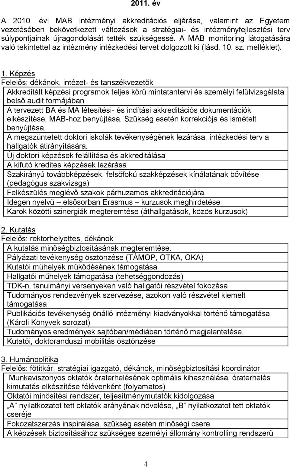 A MAB monitoring látogatására való tekintettel az intézmény intézkedési tervet dolgozott ki (lásd. 10. sz. melléklet).