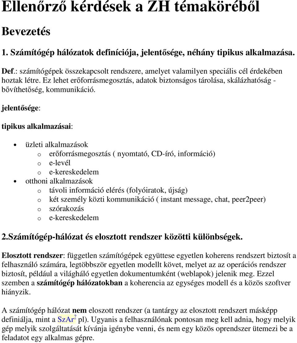 jelentősége: tipikus alkalmazásai: üzleti alkalmazások o erőforrásmegosztás ( nyomtató, CD-író, információ) o e-levél o e-kereskedelem otthoni alkalmazások o távoli információ elérés (folyóiratok,