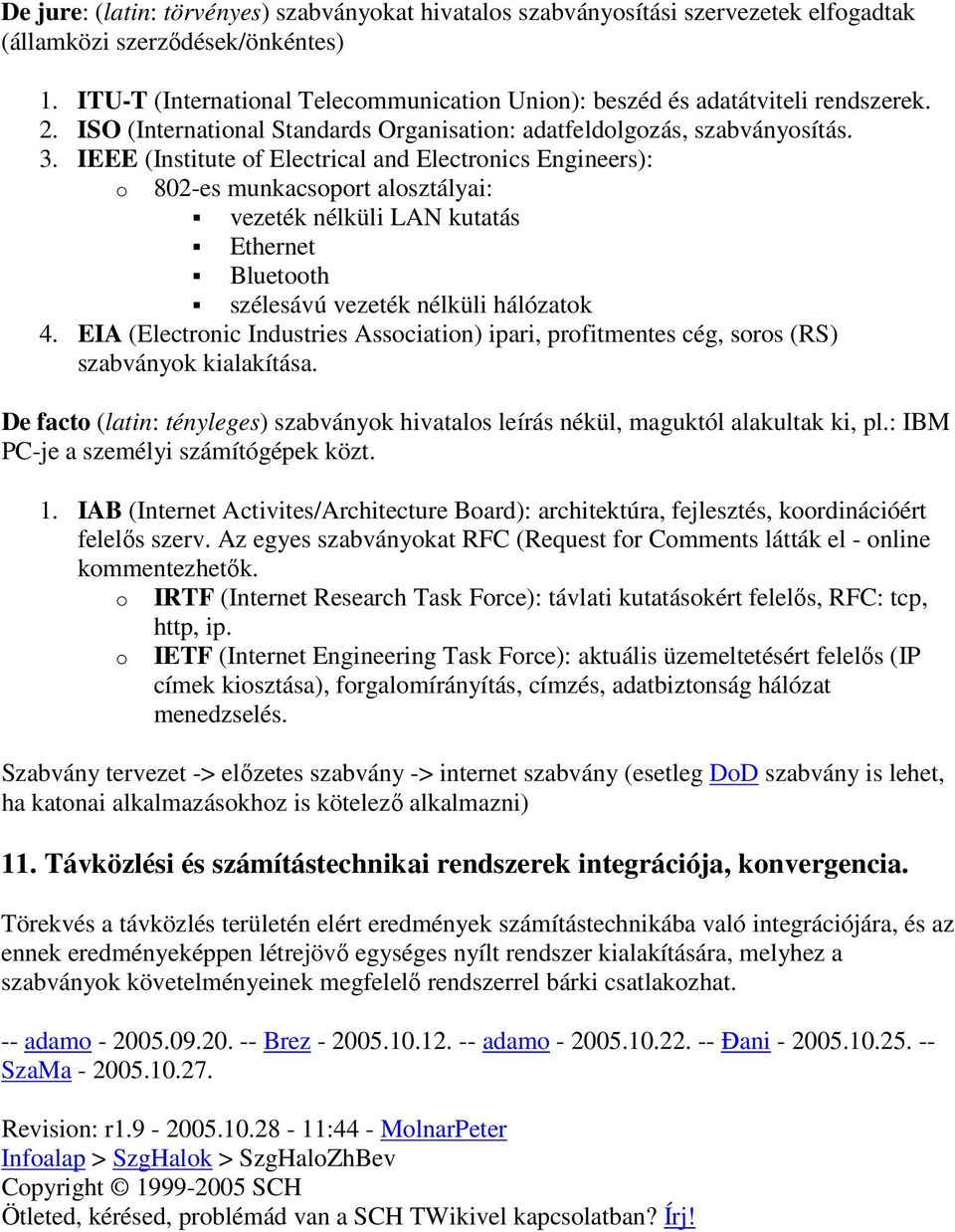 IEEE (Institute of Electrical and Electronics Engineers): o 802-es munkacsoport alosztályai: vezeték nélküli LAN kutatás Ethernet Bluetooth szélesávú vezeték nélküli hálózatok 4.