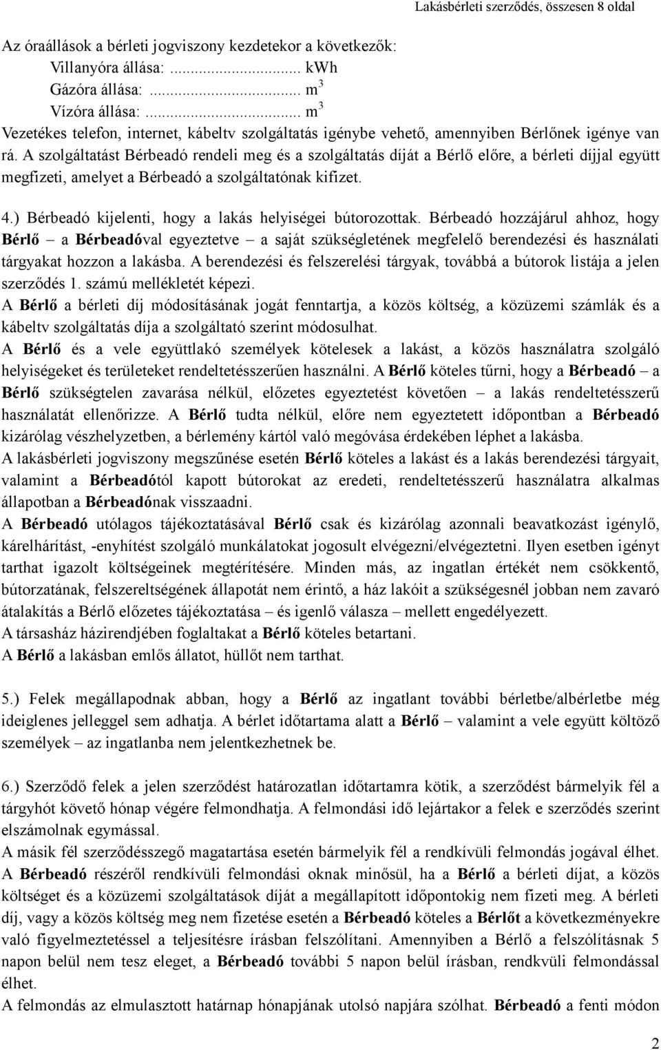 A szolgáltatást Bérbeadó rendeli meg és a szolgáltatás díját a Bérlő előre, a bérleti díjjal együtt megfizeti, amelyet a Bérbeadó a szolgáltatónak kifizet. 4.