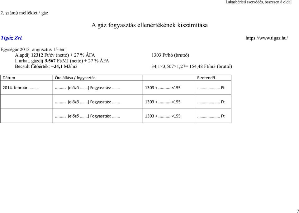 gázdíj 3,567 Ft/MJ (nettó) + 27 % ÁFA Becsült fűtőérték: ~34,1 MJ/m3 1303 Ft/hó (bruttó) 34,1 3,567 1,27= 154,48 Ft/m3 (bruttó)