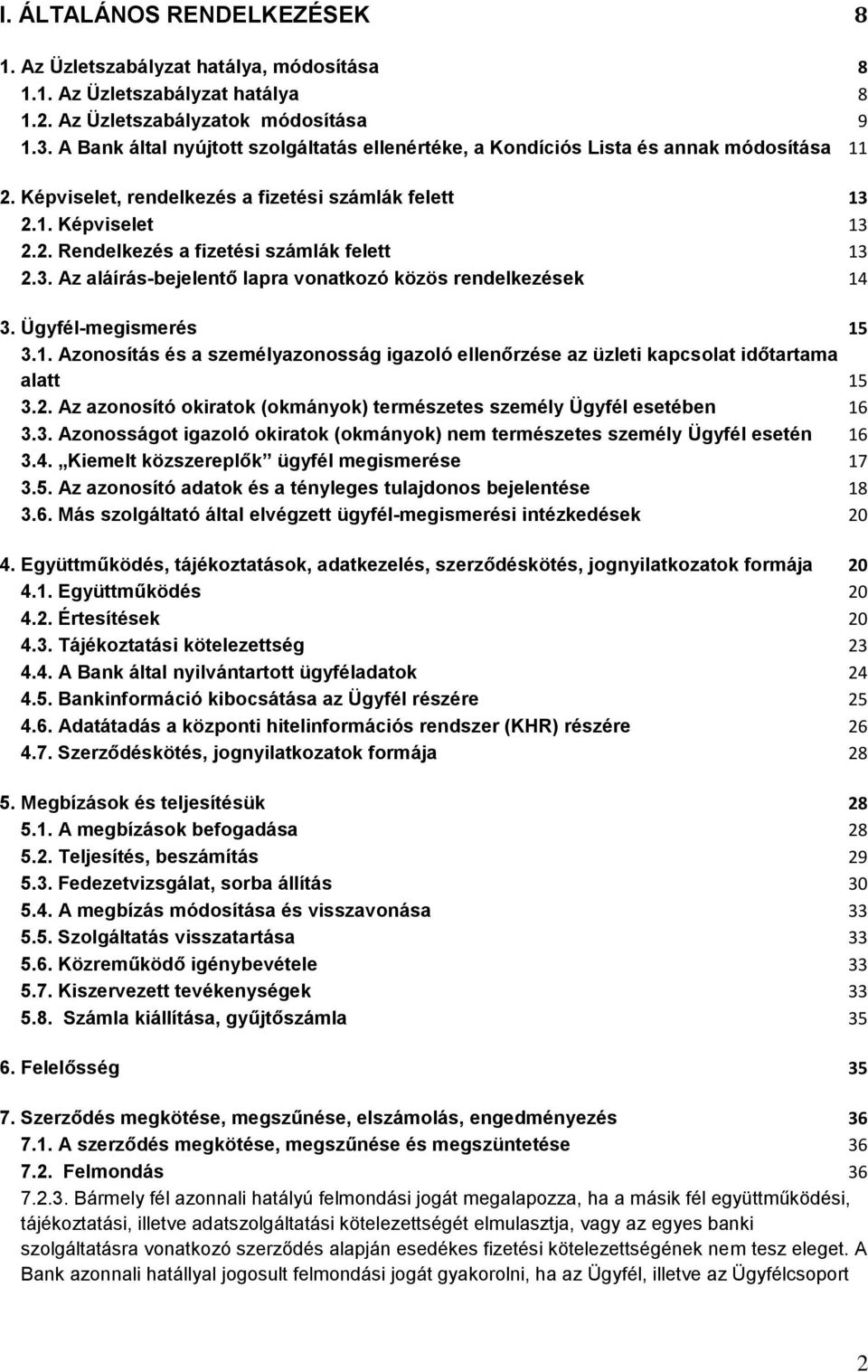 3. Az aláírás-bejelentő lapra vonatkozó közös rendelkezések 14 3. Ügyfél-megismerés 15 3.1. Azonosítás és a személyazonosság igazoló ellenőrzése az üzleti kapcsolat időtartama alatt 15 3.2.