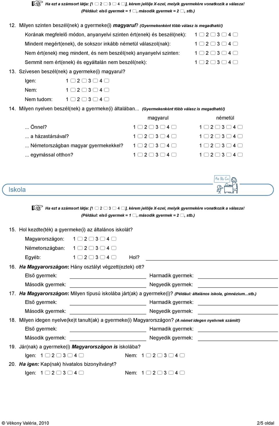 ) Korának megfelelő módon, anyanyelvi szinten ért(enek) és beszél(nek): Mindent megért(enek), de sokszor inkább németül válaszol(nak): Nem ért(enek) meg mindent, és beszél(nek) anyanyelvi szinten: