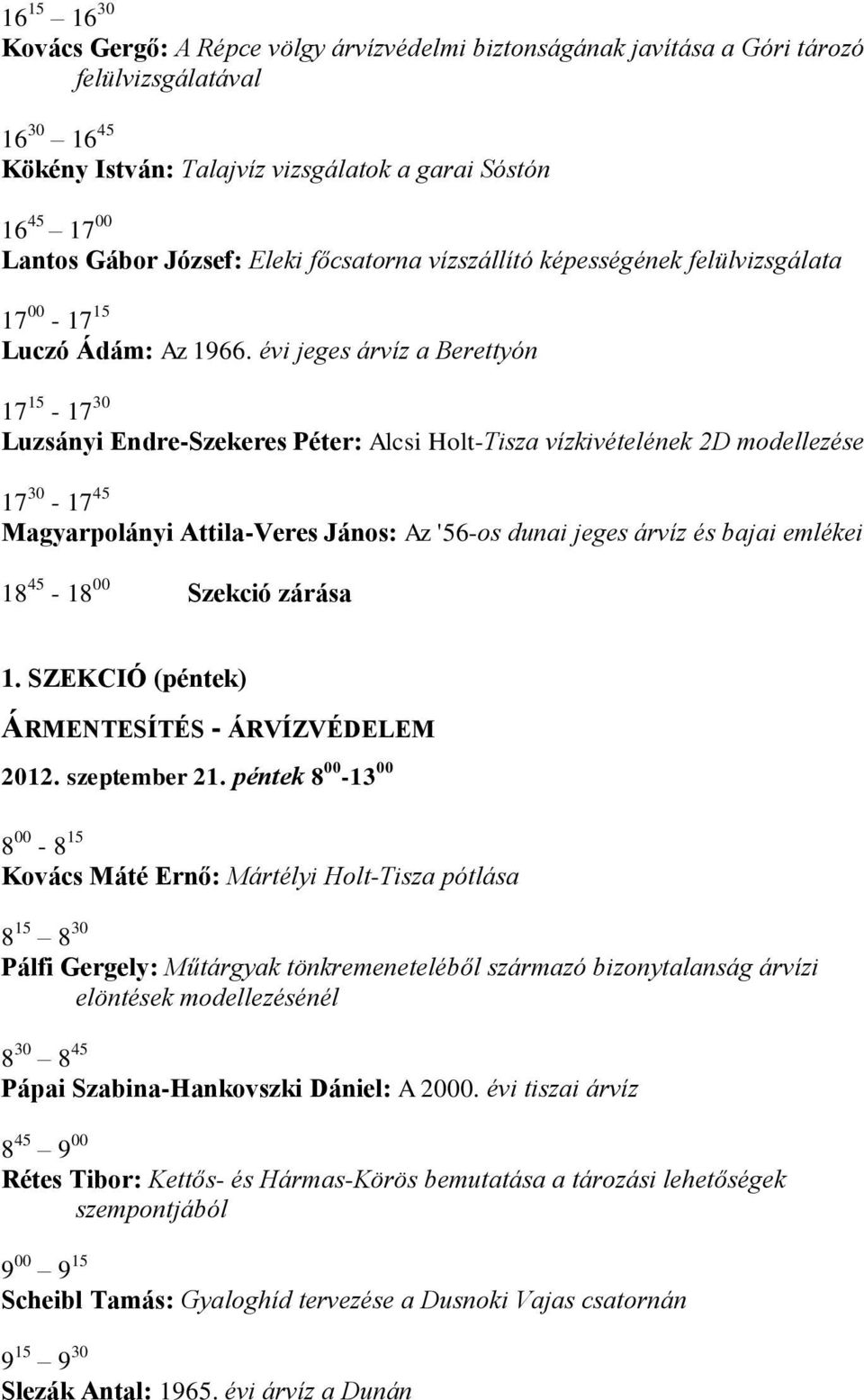 évi jeges árvíz a Berettyón 17 15-17 30 Luzsányi Endre-Szekeres Péter: Alcsi Holt-Tisza vízkivételének 2D modellezése 17 30-17 45 Magyarpolányi Attila-Veres János: Az '56-os dunai jeges árvíz és