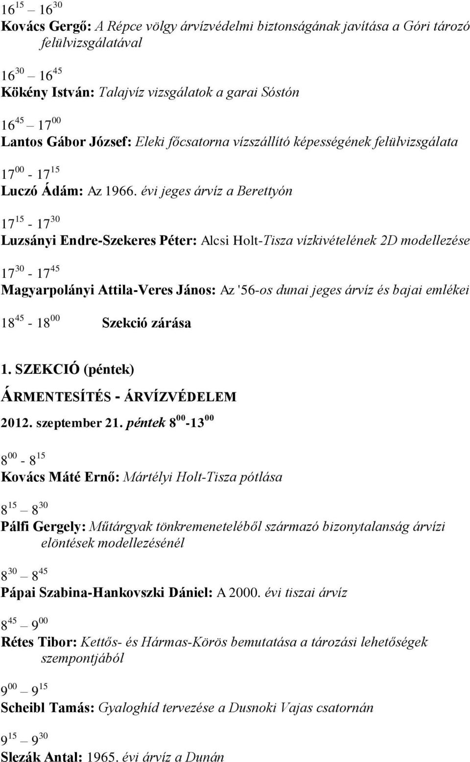 évi jeges árvíz a Berettyón 17 15-17 30 Luzsányi Endre-Szekeres Péter: Alcsi Holt-Tisza vízkivételének 2D modellezése 17 30-17 45 Magyarpolányi Attila-Veres János: Az '56-os dunai jeges árvíz és