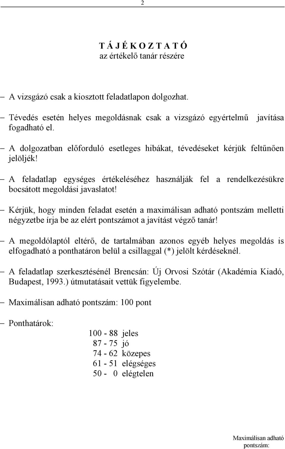 Kérjük, hogy minden feladat esetén a maximálisan adható pontszám melletti négyzetbe írja be az elért pontszámot a javítást végző tanár!