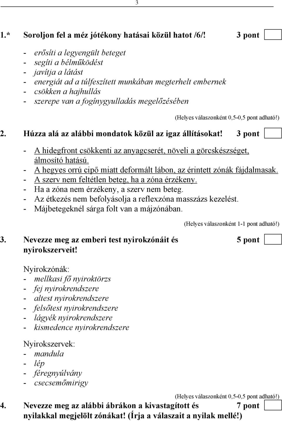 megelőzésében 2. Húzza alá az alábbi mondatok közül az igaz állításokat! 3 pont - A hidegfront csökkenti az anyagcserét, növeli a görcskészséget, álmosító hatású.