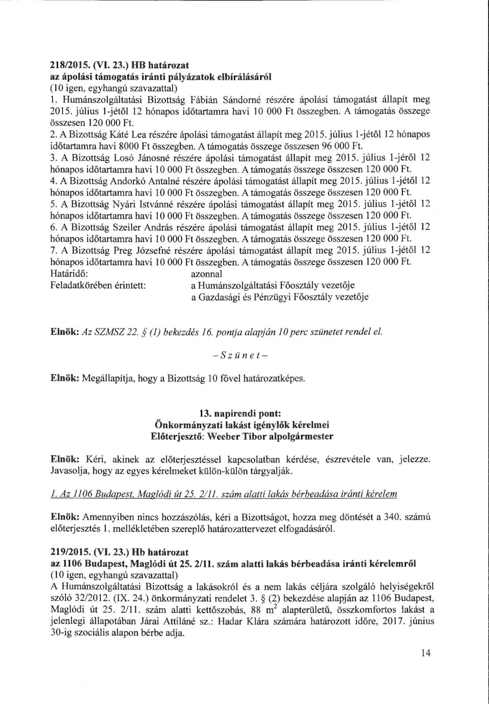 A Bizottság Káté Lea részére ápolási támogatást állapít meg 2015. július l-jétőll2 hónapos időtartamra havi 8000 Ft összegben. A támogatás összege összesen 96 OOO Ft. 3.