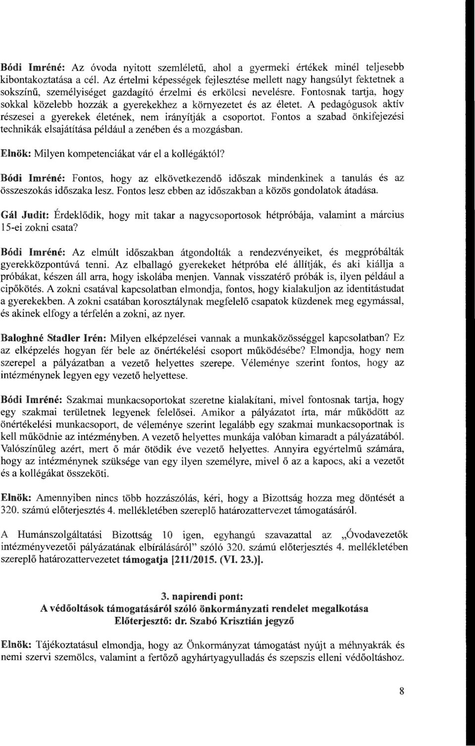 Fontosnak tartja, hogy sokkal közelebb hozzák a gyerekekhez a környezetet és az életet. A pedagógusok aktív részesei a gyerekek életének, nem irányítják a csoportot.