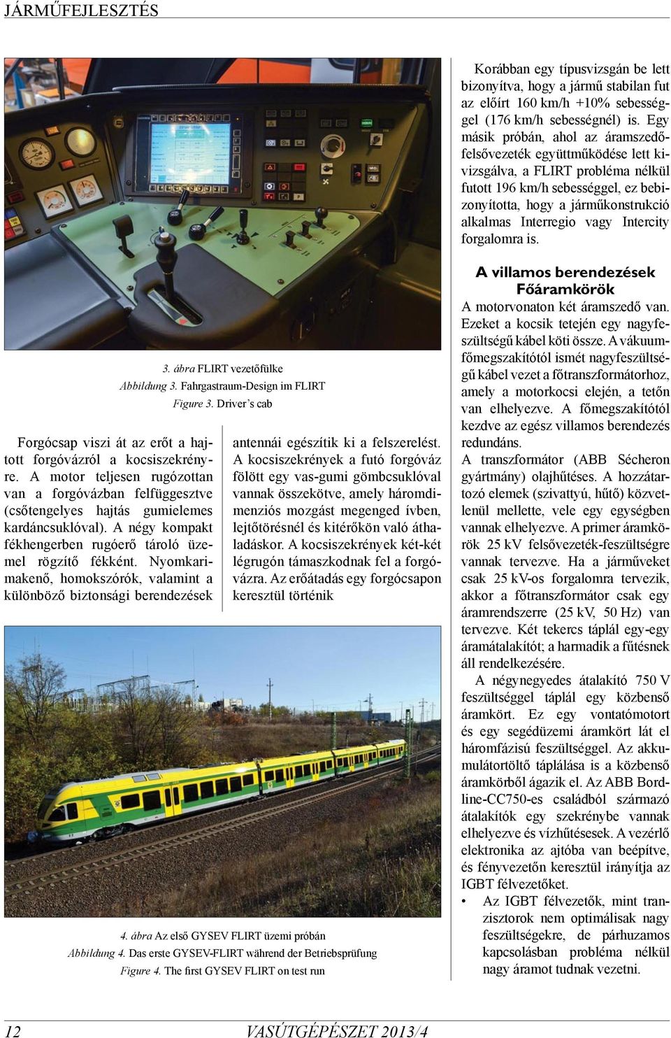 vagy Intercity forgalomra is. Forgócsap viszi át az erőt a hajtott forgóvázról a kocsiszekrényre.