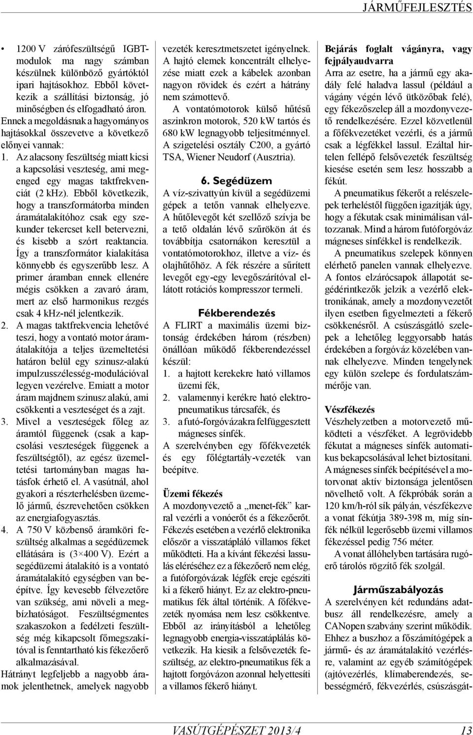 Az alacsony feszültség miatt kicsi a kapcsolási veszteség, ami megenged egy magas taktfrekvenciát (2 khz).