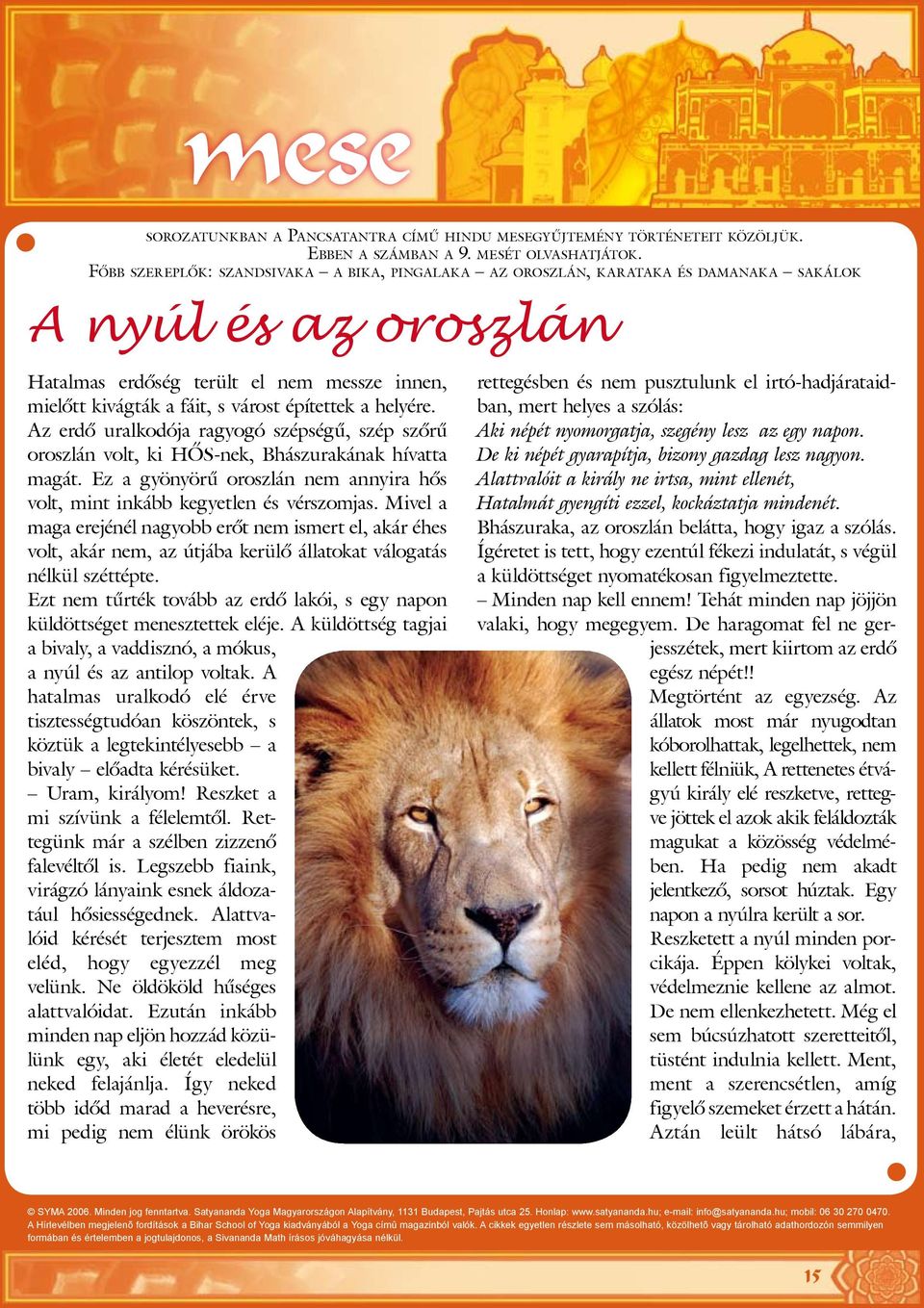 a helyére. Az erdõ uralkodója ragyogó szépségû, szép szõrû oroszlán volt, ki HÕS-nek, Bhászurakának hívatta magát. Ez a gyönyörû oroszlán nem annyira hõs volt, mint inkább kegyetlen és vérszomjas.