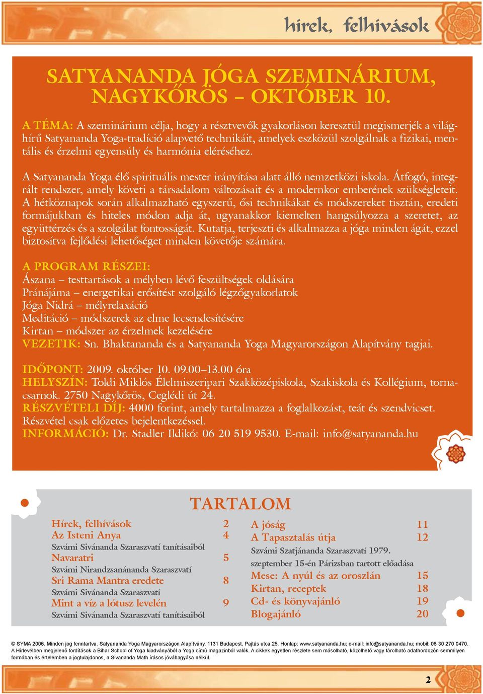 egyensúly és harmónia eléréséhez. A Satyananda Yoga élõ spirituális mester irányítása alatt álló nemzetközi iskola.
