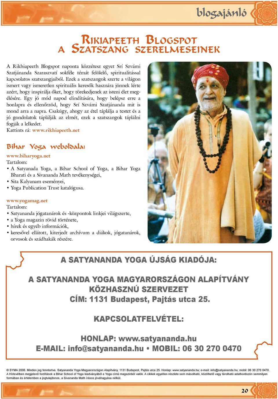 Ezek a szatszangok szerte a világon ismert vagy ismeretlen spirituális keresõk hasznára jönnek lérte azért, hogy inspirálja õket, hogy törekedjenek az isteni élet megélésére.