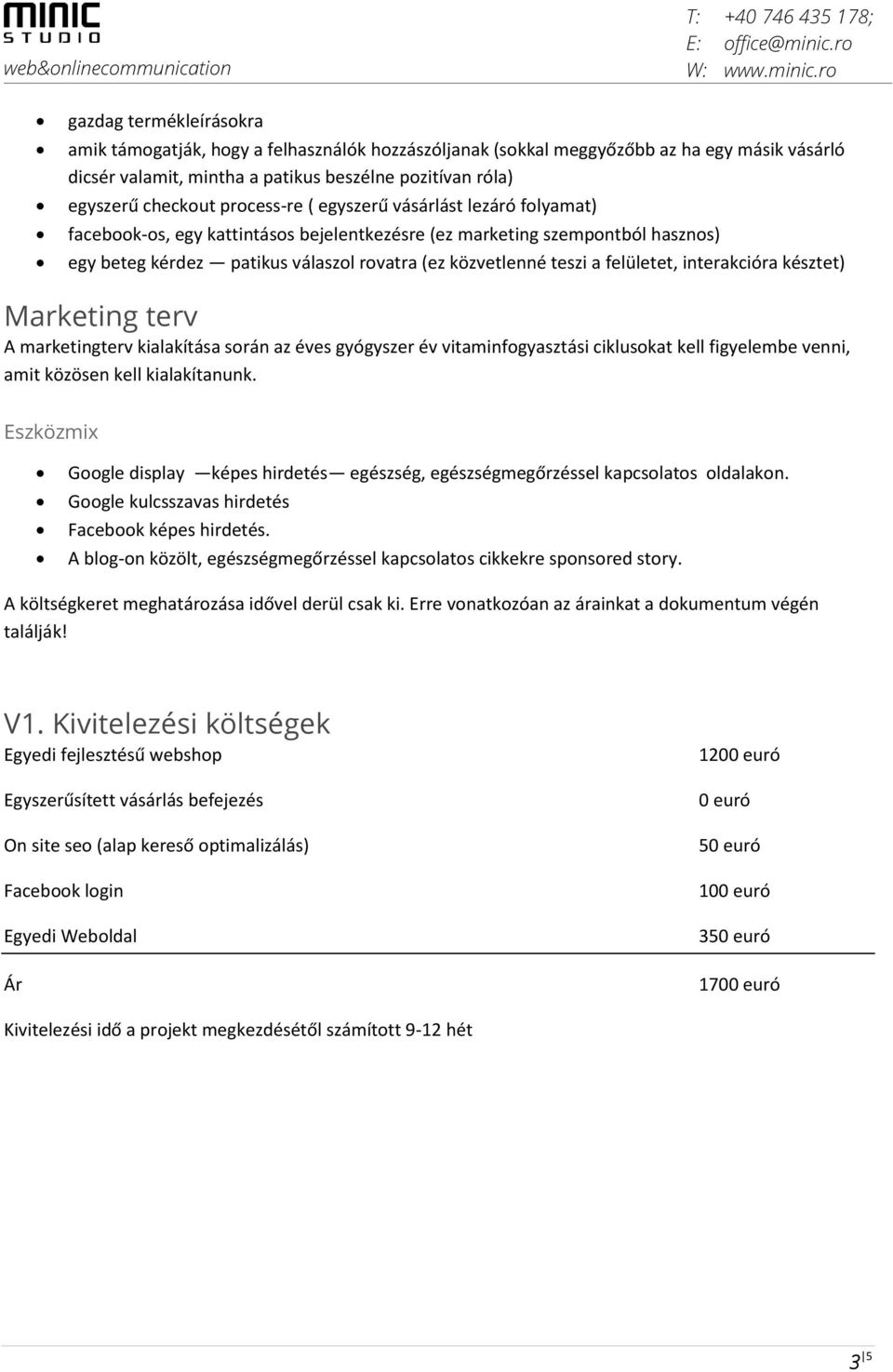 felületet, interakcióra késztet) Marketing terv A marketingterv kialakítása során az éves gyógyszer év vitaminfogyasztási ciklusokat kell figyelembe venni, amit közösen kell kialakítanunk.