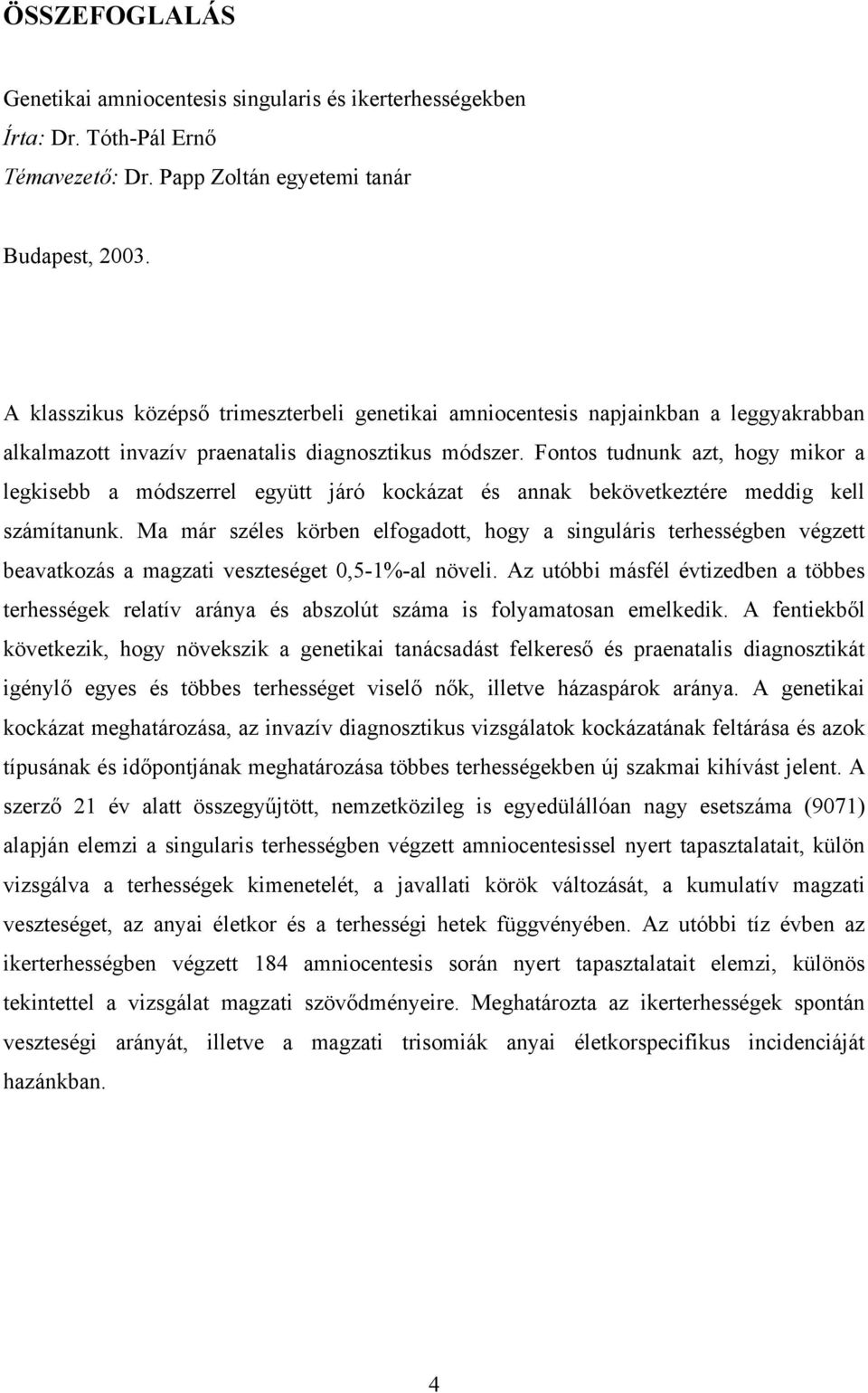 Fontos tudnunk azt, hogy mikor a legkisebb a módszerrel együtt járó kockázat és annak bekövetkeztére meddig kell számítanunk.