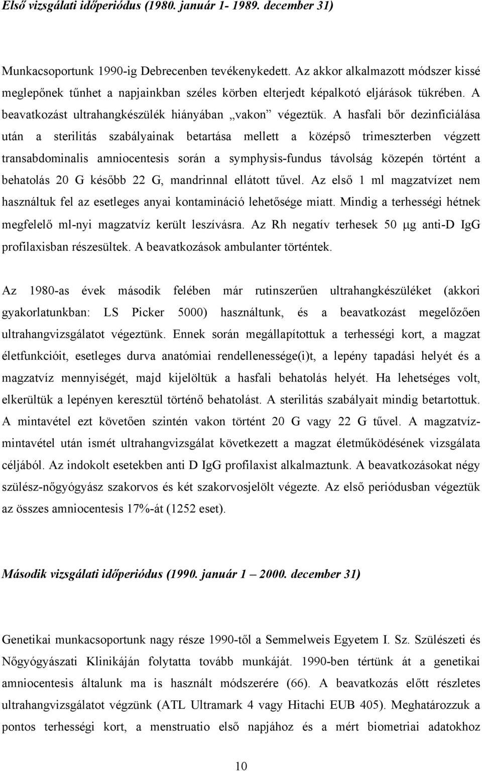 A hasfali bőr dezinficiálása után a sterilitás szabályainak betartása mellett a középső trimeszterben végzett transabdominalis amniocentesis során a symphysis-fundus távolság közepén történt a