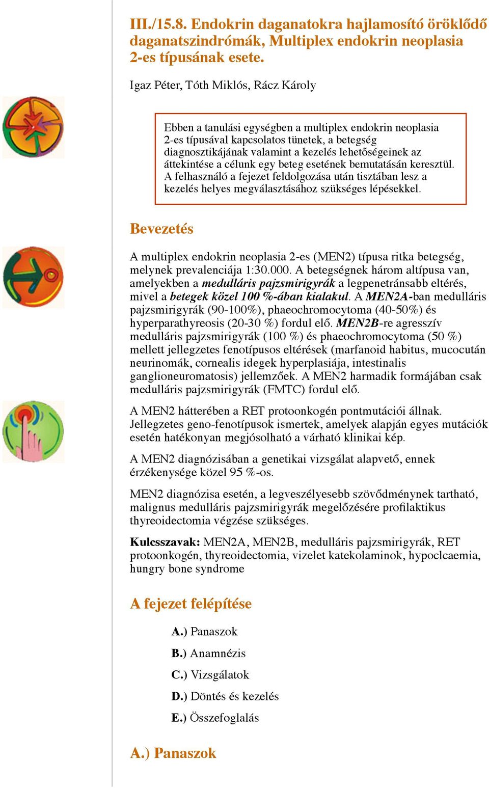 áttekintése a célunk egy beteg esetének bemutatásán keresztül. A felhasználó a fejezet feldolgozása után tisztában lesz a kezelés helyes megválasztásához szükséges lépésekkel.