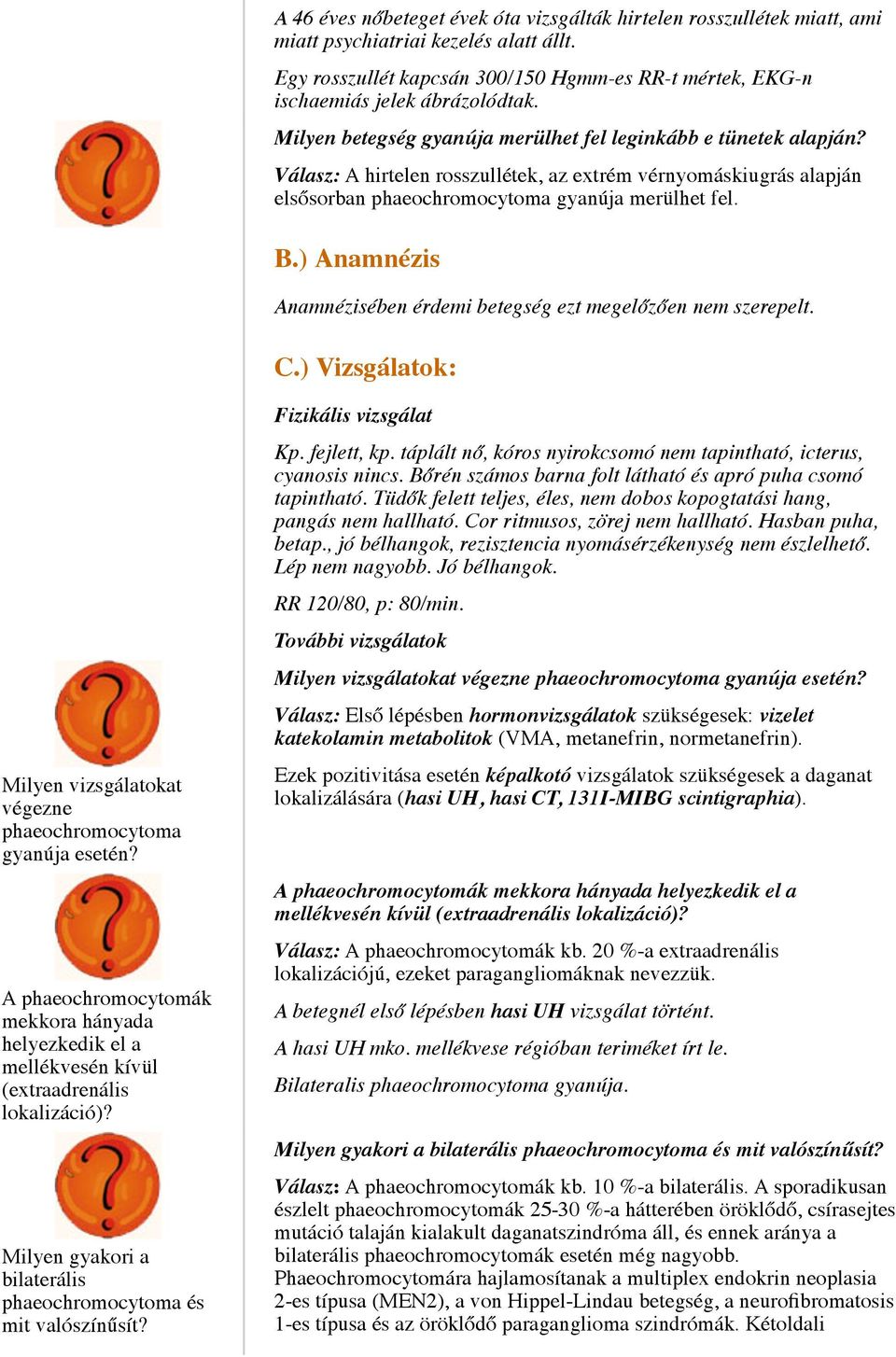 ) Anamnézis Anamnézisében érdemi betegség ezt megelőzően nem szerepelt. C.) Vizsgálatok: Milyen vizsgálatokat végezne phaeochromocytoma gyanúja esetén?