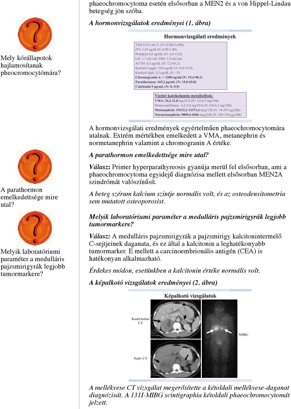 Extrém mértékben emelkedett a VMA, metanephrin és normetanephrin valamint a chromogranin A értéke. A parathormon emelkedettsége mire utal?