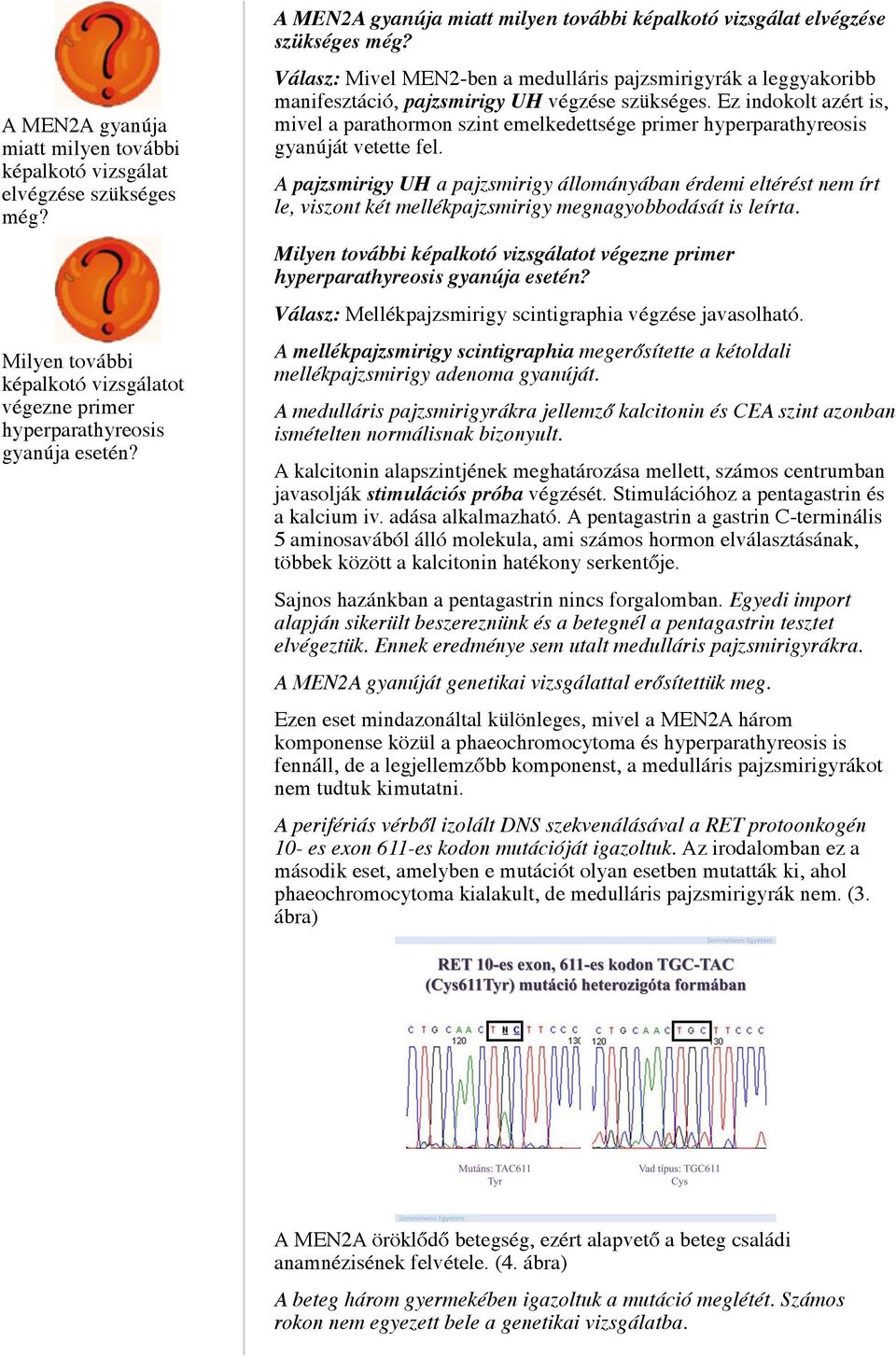 Ez indokolt azért is, mivel a parathormon szint emelkedettsége primer hyperparathyreosis gyanúját vetette fel.