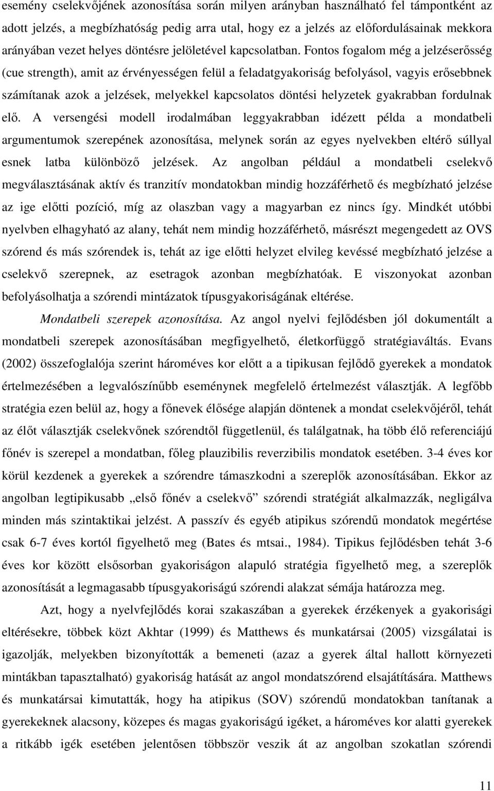 Fontos fogalom még a jelzéserősség (cue strength), amit az érvényességen felül a feladatgyakoriság befolyásol, vagyis erősebbnek számítanak azok a jelzések, melyekkel kapcsolatos döntési helyzetek