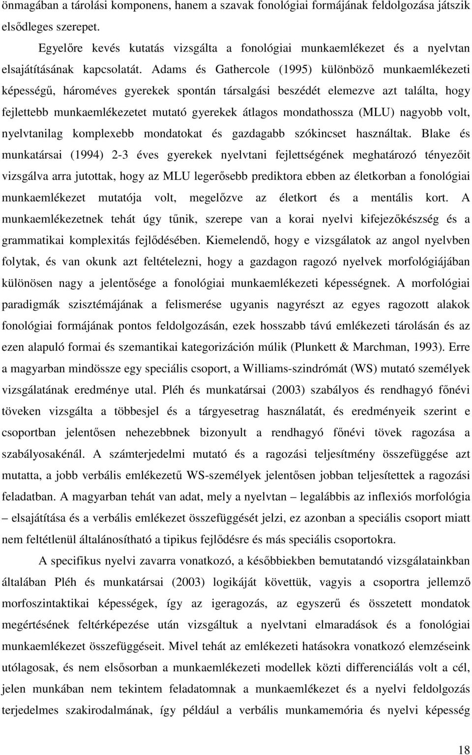 Adams és Gathercole (1995) különböző munkaemlékezeti képességű, hároméves gyerekek spontán társalgási beszédét elemezve azt találta, hogy fejlettebb munkaemlékezetet mutató gyerekek átlagos