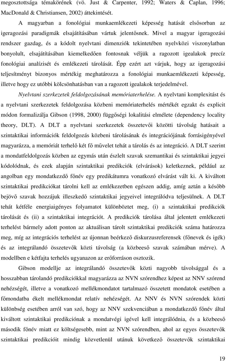 Mivel a magyar igeragozási rendszer gazdag, és a kódolt nyelvtani dimenziók tekintetében nyelvközi viszonylatban bonyolult, elsajátításában kiemelkedően fontosnak véljük a ragozott igealakok precíz