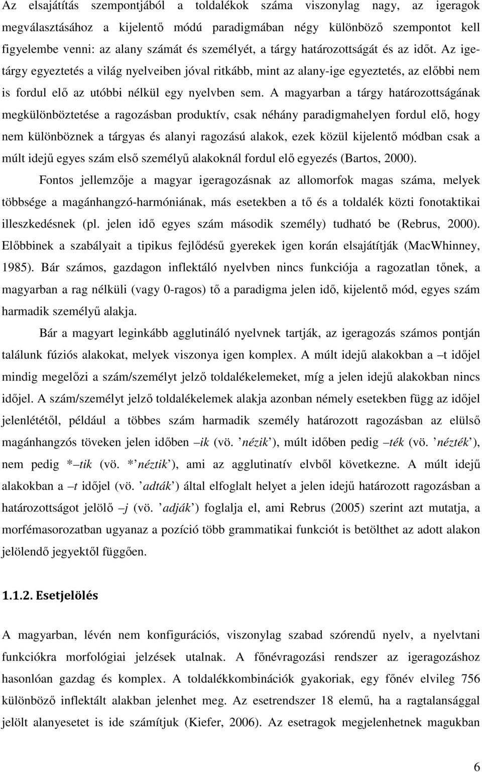 A magyarban a tárgy határozottságának megkülönböztetése a ragozásban produktív, csak néhány paradigmahelyen fordul elő, hogy nem különböznek a tárgyas és alanyi ragozású alakok, ezek közül kijelentő