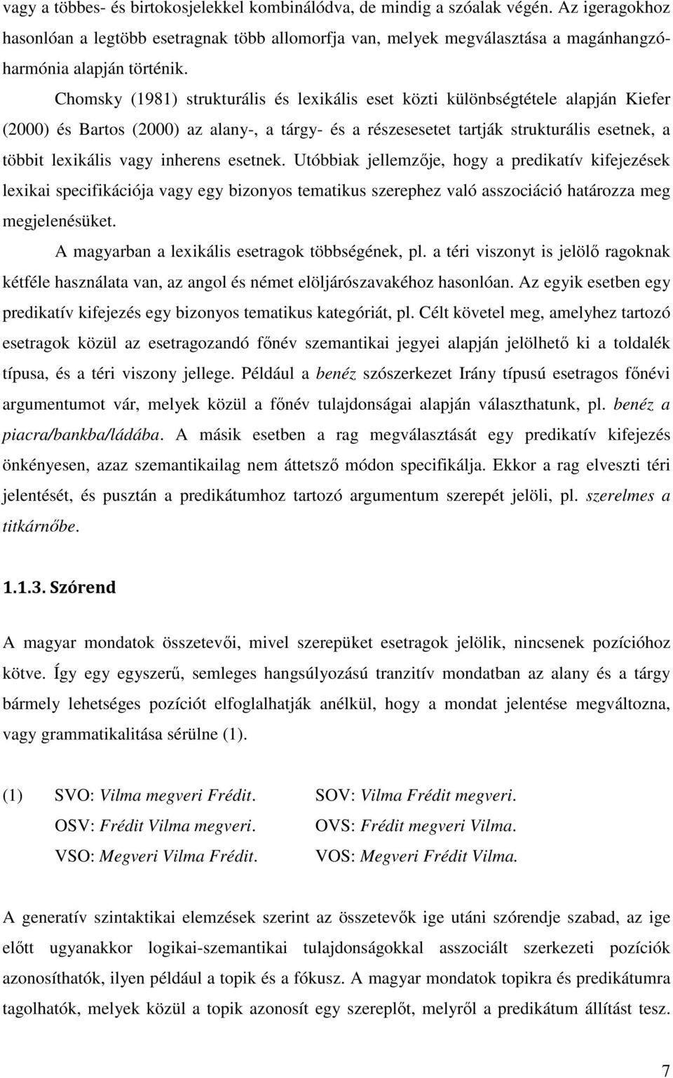 Chomsky (1981) strukturális és lexikális eset közti különbségtétele alapján Kiefer (2000) és Bartos (2000) az alany-, a tárgy- és a részesesetet tartják strukturális esetnek, a többit lexikális vagy