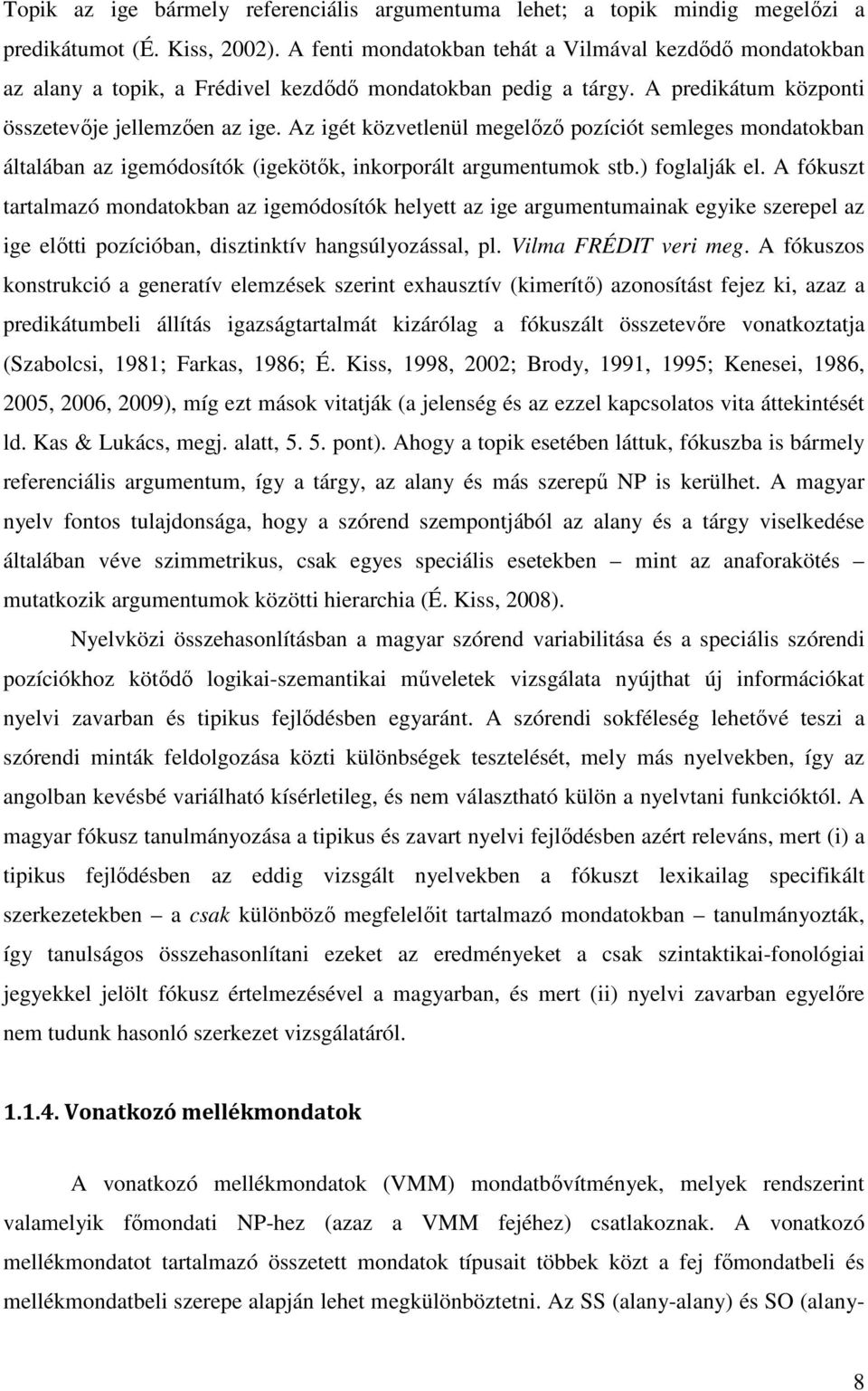 Az igét közvetlenül megelőző pozíciót semleges mondatokban általában az igemódosítók (igekötők, inkorporált argumentumok stb.) foglalják el.