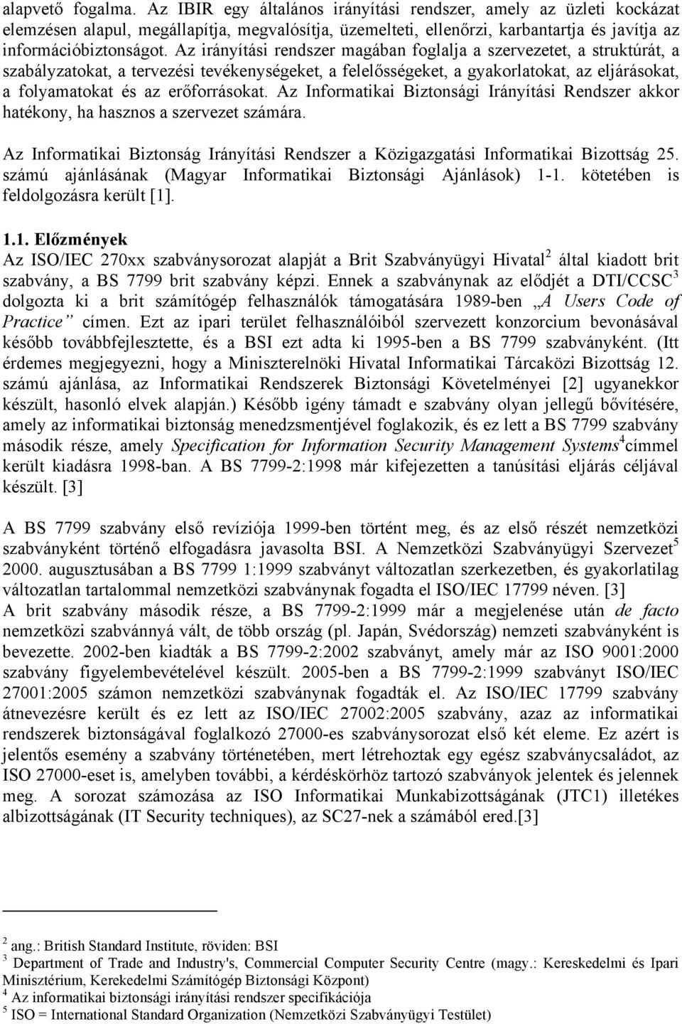Az irányítási rendszer magában foglalja a szervezetet, a struktúrát, a szabályzatokat, a tervezési tevékenységeket, a felelősségeket, a gyakorlatokat, az eljárásokat, a folyamatokat és az