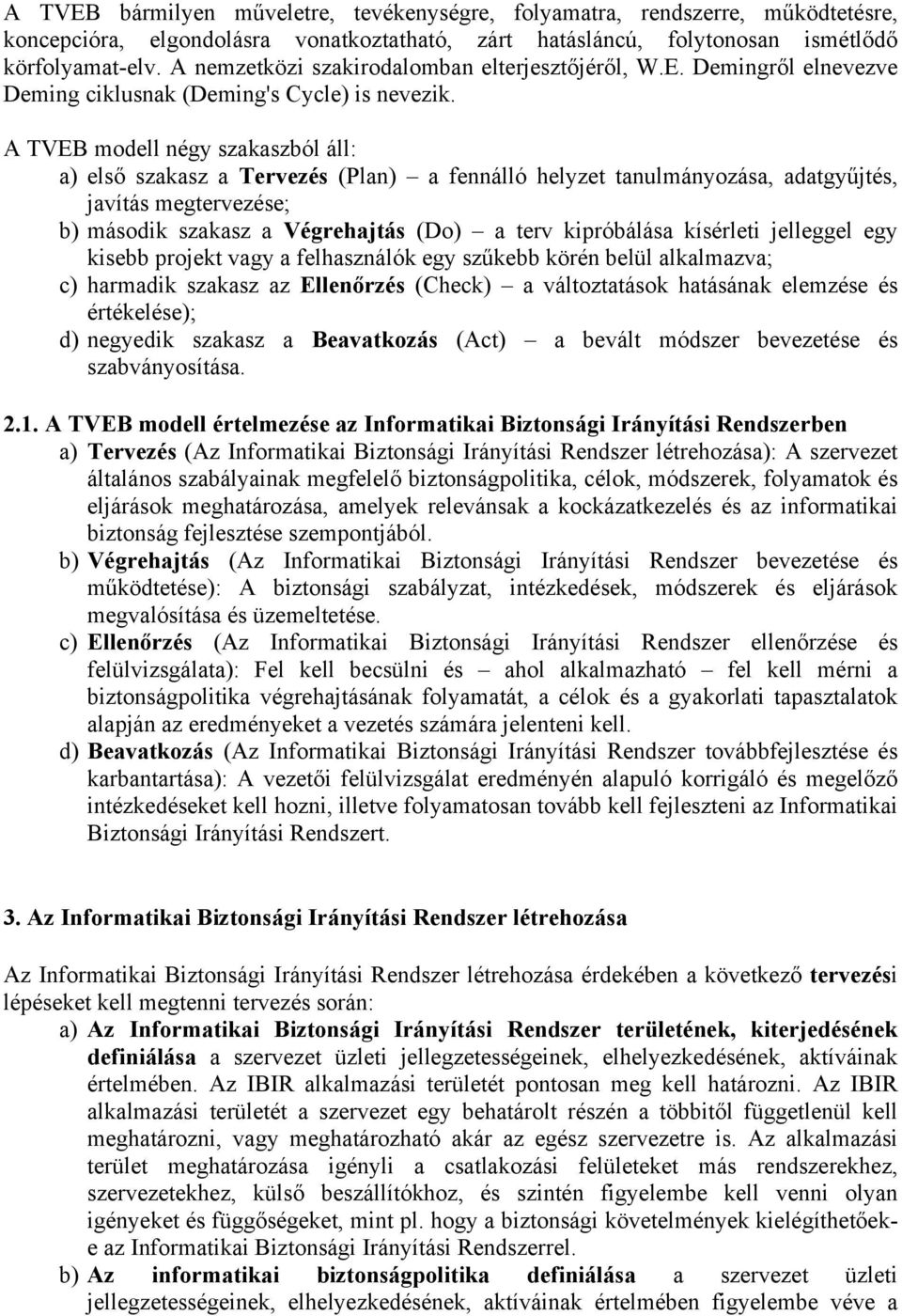 A TVEB modell négy szakaszból áll: a) első szakasz a Tervezés (Plan) a fennálló helyzet tanulmányozása, adatgyűjtés, javítás megtervezése; b) második szakasz a Végrehajtás (Do) a terv kipróbálása
