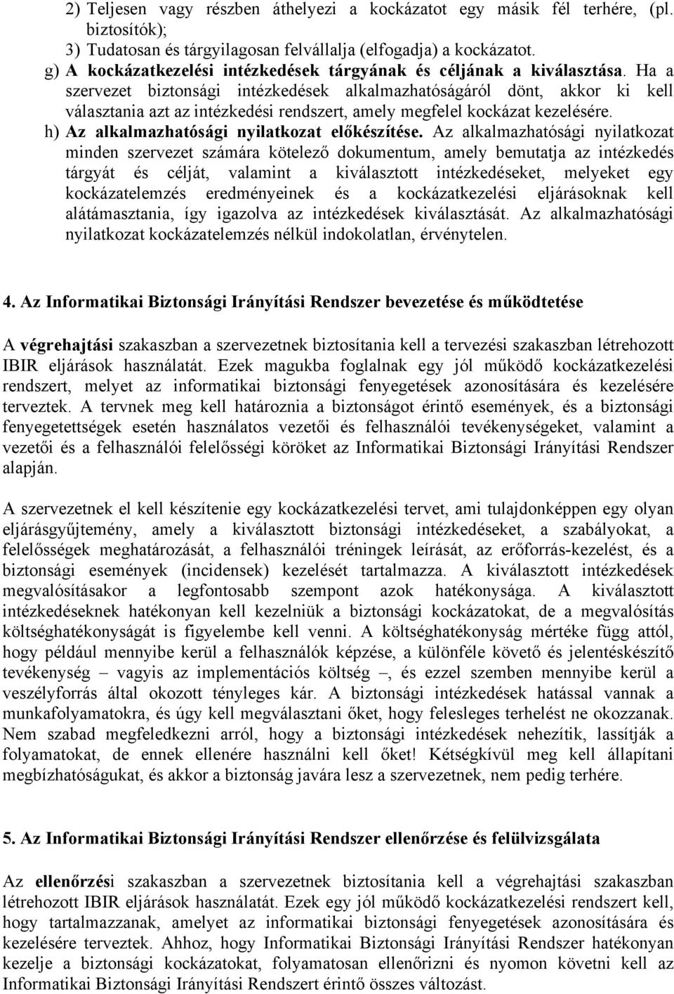 Ha a szervezet biztonsági intézkedések alkalmazhatóságáról dönt, akkor ki kell választania azt az intézkedési rendszert, amely megfelel kockázat kezelésére.