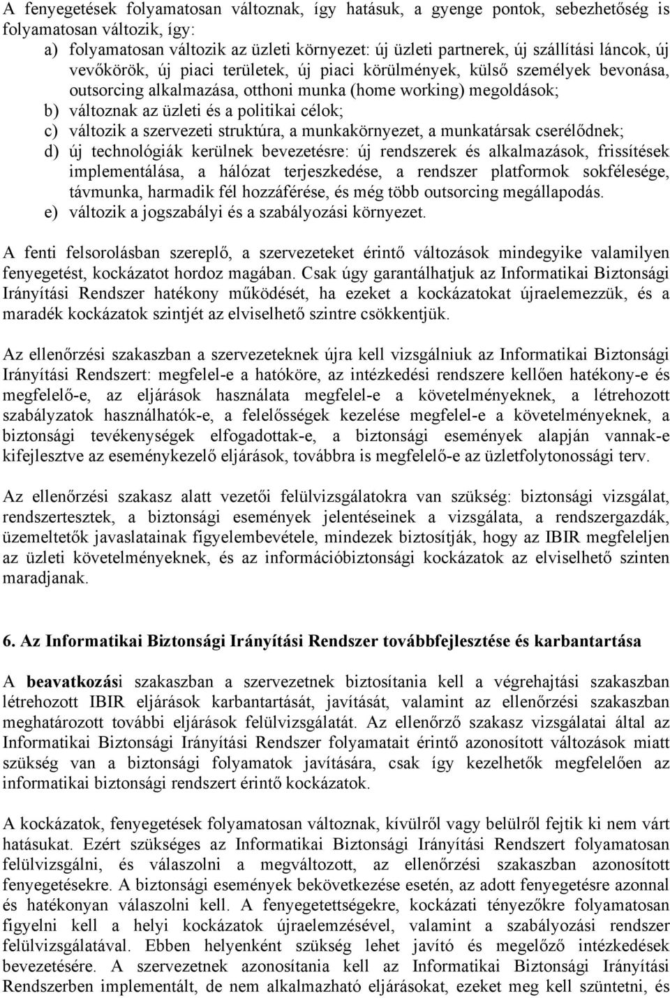 c) változik a szervezeti struktúra, a munkakörnyezet, a munkatársak cserélődnek; d) új technológiák kerülnek bevezetésre: új rendszerek és alkalmazások, frissítések implementálása, a hálózat