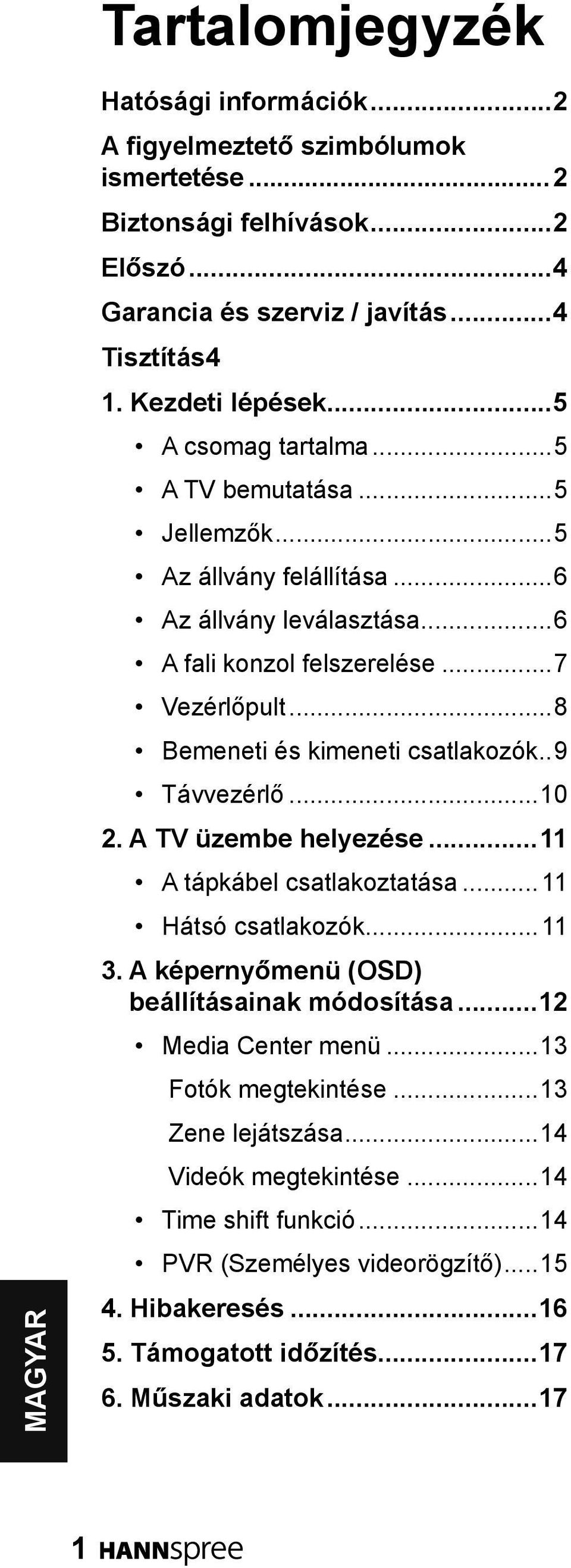 ..8 Bemeneti és kimeneti csatlakozók..9 Távvezérlő...10. A TV üzembe helyezése...11 A tápkábel csatlakoztatása...11 Hátsó csatlakozók...11. A képernyőmenü (OSD) beállításainak módosítása.