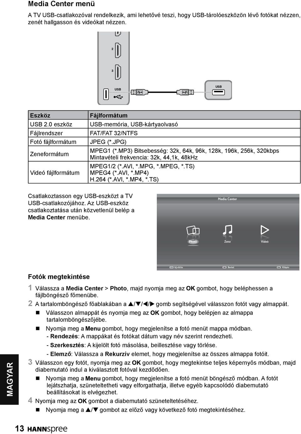 MP) Bitsebesség: k, 64k, 96k, 18k, 196k, 56k, 0kbps Mintavételi frekvencia: k, 44,1k, 48kHz MPEG1/ (*.AVI, *.MPG, *.MPEG, *.TS) MPEG4 (*.AVI, *.MP4) H.64 (*.AVI, *.MP4, *.