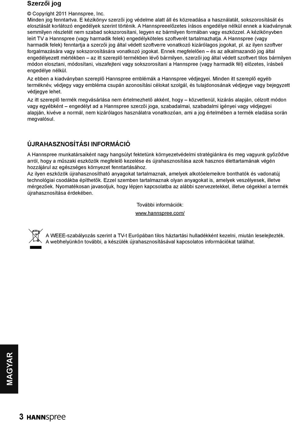 A Hannspreeelőzetes írásos engedélye nélkül ennek a kiadványnak semmilyen részletét nem szabad sokszorosítani, legyen ez bármilyen formában vagy eszközzel.