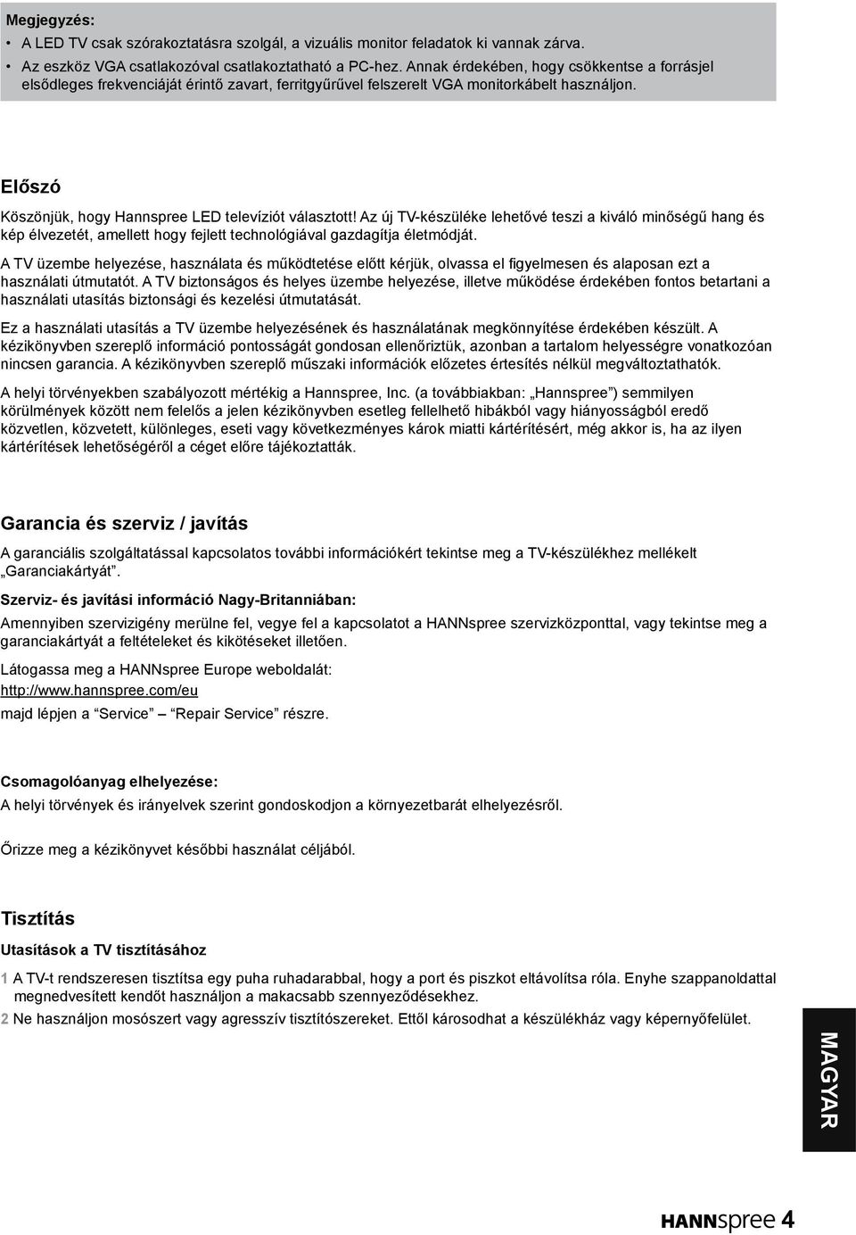 Az új TV-készüléke lehetővé teszi a kiváló minőségű hang és kép élvezetét, amellett hogy fejlett technológiával gazdagítja életmódját.
