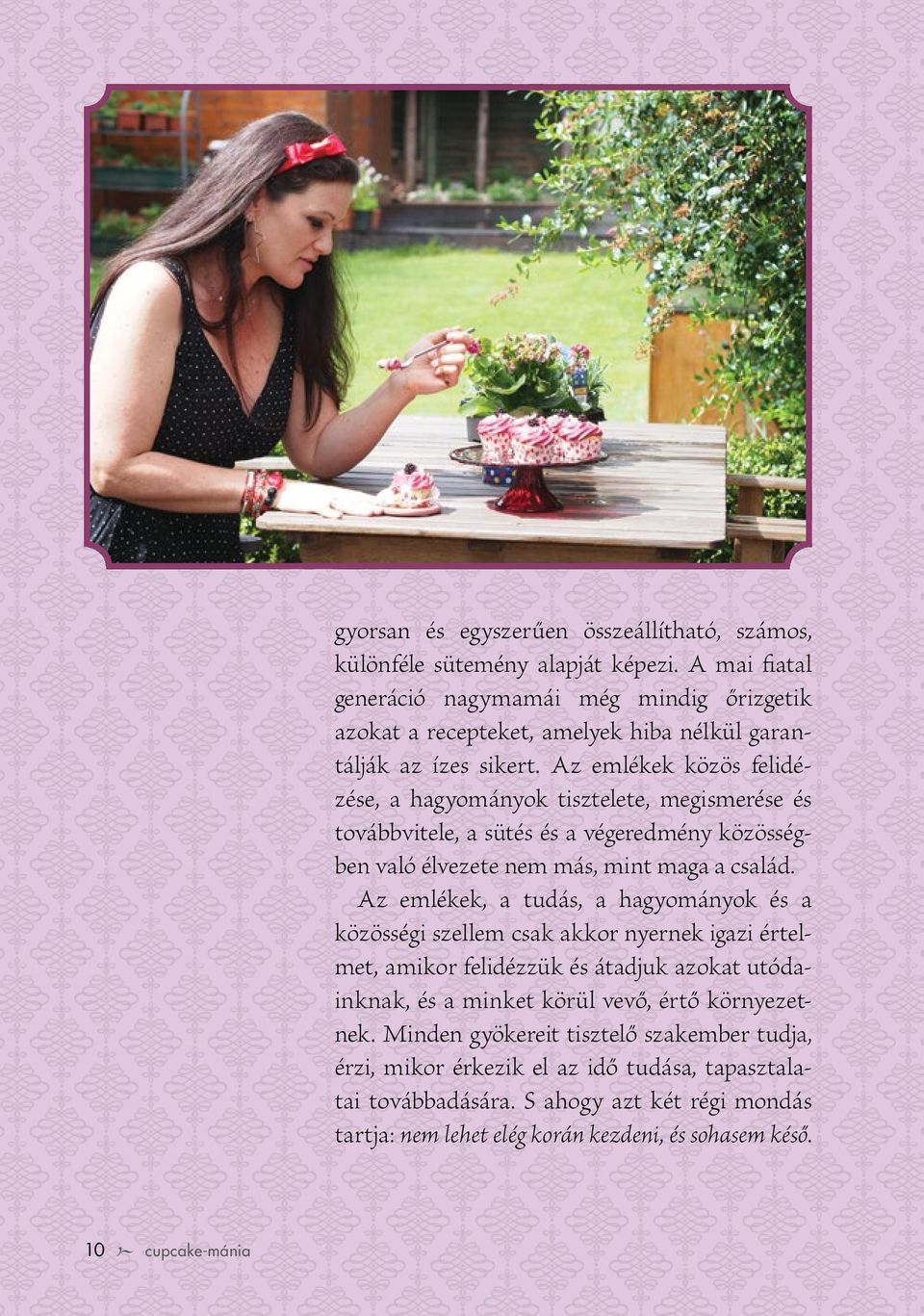 Az emlékek közös felidézése, a hagyományok tisztelete, megismerése és továbbvitele, a sütés és a végeredmény közösségben való élvezete nem más, mint maga a család.