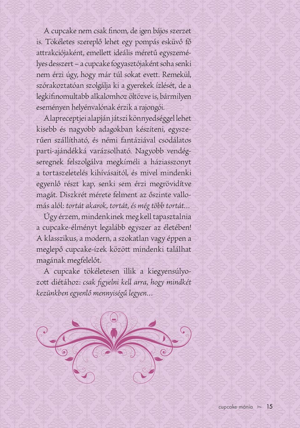 Remekül, szórakoztatóan szolgálja ki a gyerekek ízlését, de a legkifinomultabb alkalomhoz öltözve is, bármilyen eseményen helyénvalónak érzik a rajongói.
