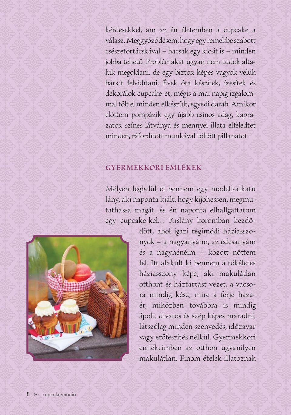 Évek óta készítek, ízesítek és dekorálok cupcake-et, mégis a mai napig izgalommal tölt el minden elkészült, egyedi darab.