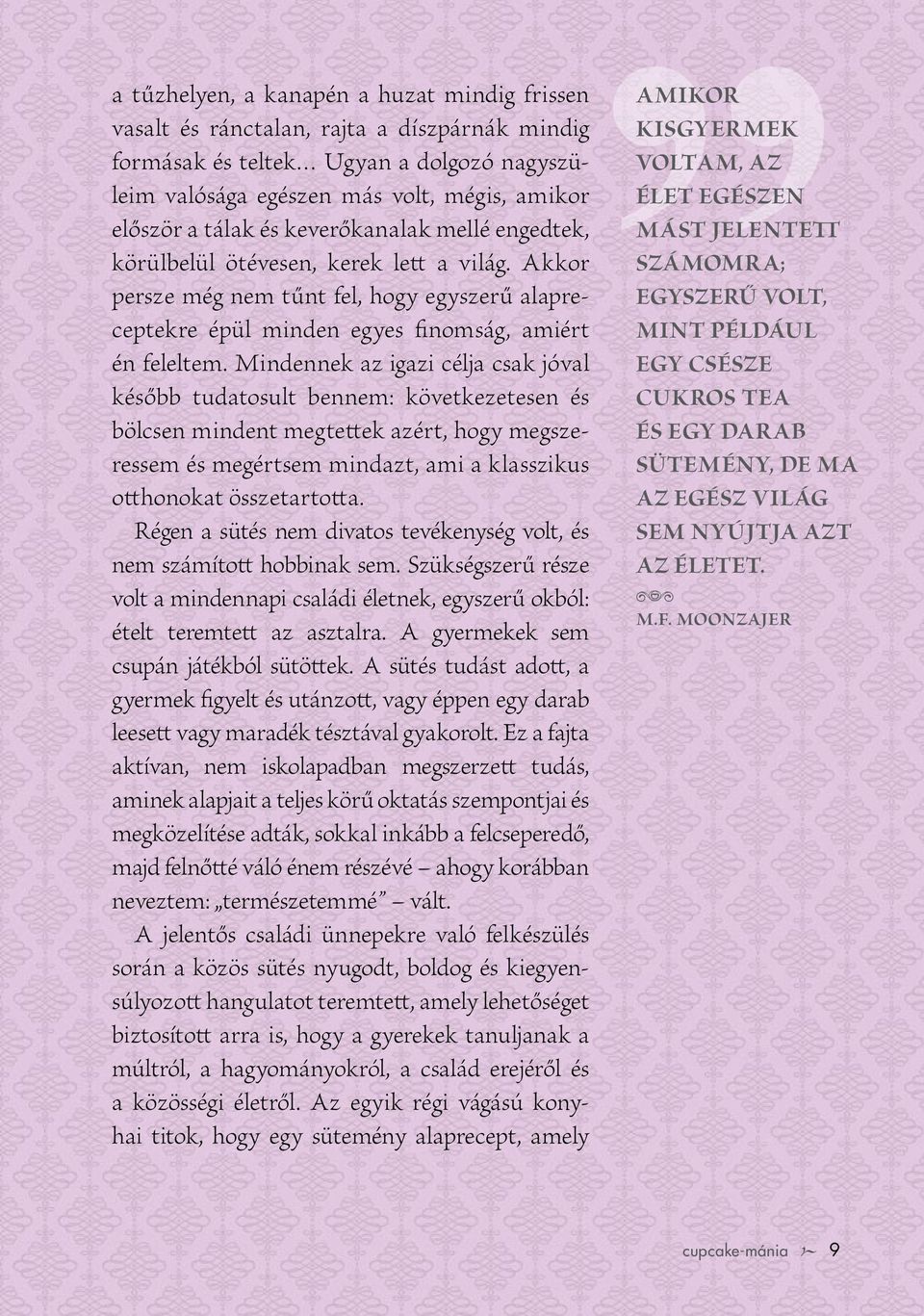 Mindennek az igazi célja csak jóval később tudatosult bennem: következetesen és bölcsen mindent megtettek azért, hogy megszeressem és megértsem mindazt, ami a klasszikus otthonokat összetartotta.