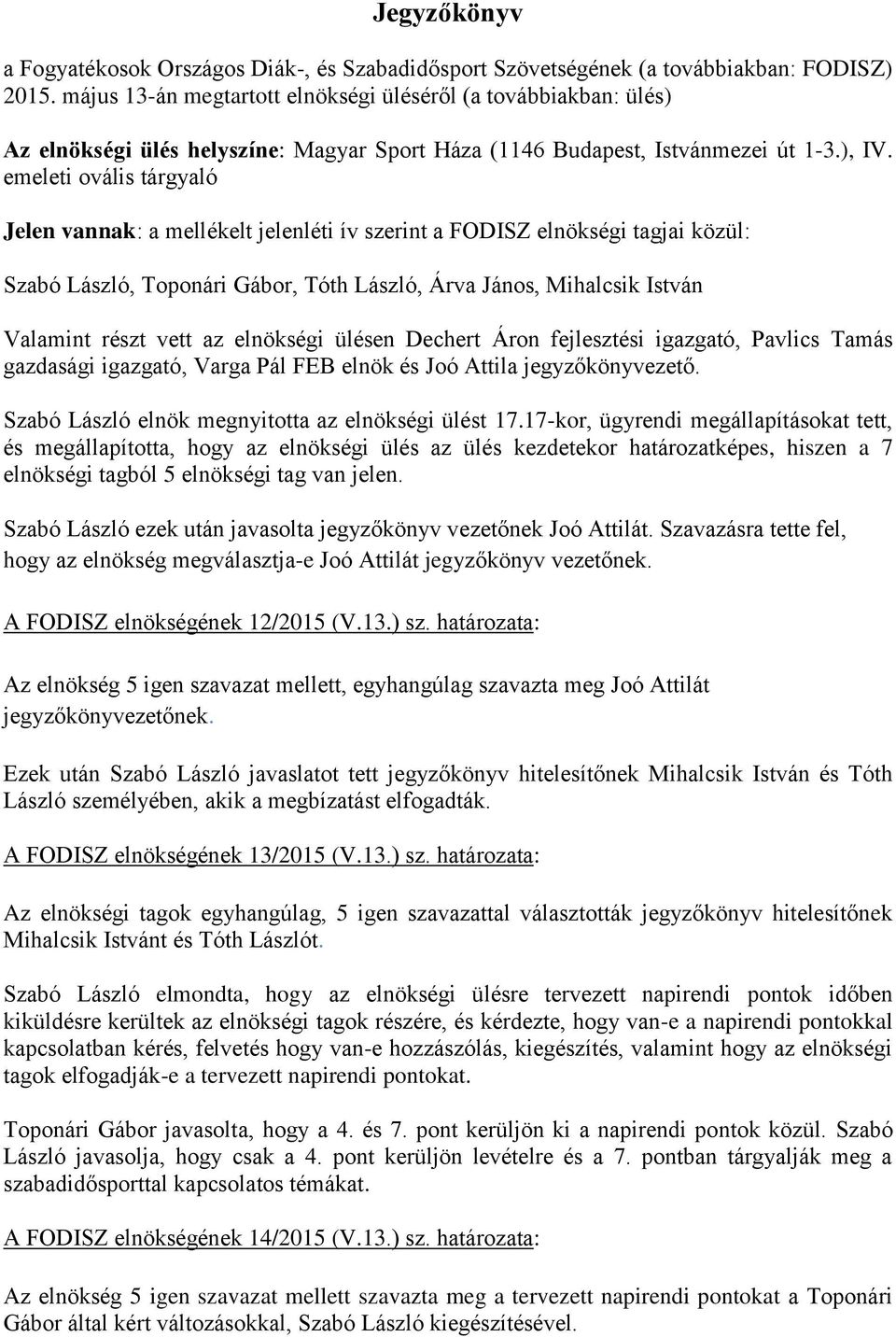 emeleti ovális tárgyaló Jelen vannak: a mellékelt jelenléti ív szerint a FODISZ elnökségi tagjai közül: Szabó László, Toponári Gábor, Tóth László, Árva János, Mihalcsik István Valamint részt vett az