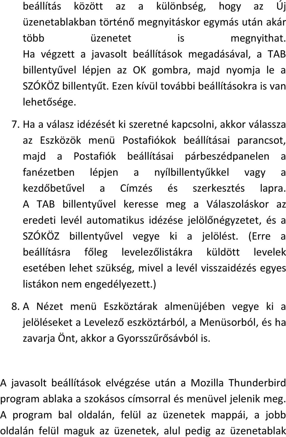 Ha a válasz idézését ki szeretné kapcsolni, akkor válassza az Eszközök menü Postafiókok beállításai parancsot, majd a Postafiók beállításai párbeszédpanelen a fanézetben lépjen a nyílbillentyűkkel