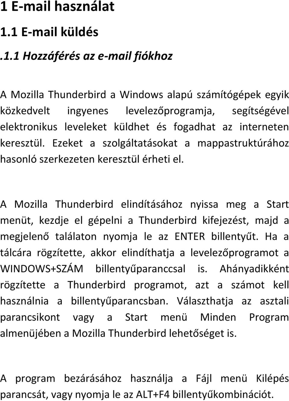 A Mozilla Thunderbird elindításához nyissa meg a Start menüt, kezdje el gépelni a Thunderbird kifejezést, majd a megjelenő találaton nyomja le az ENTER billentyűt.