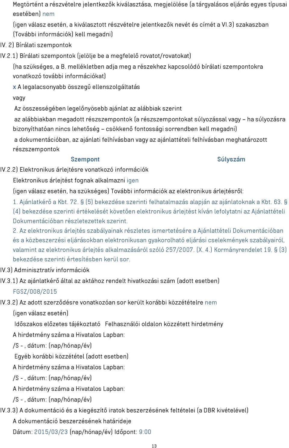 mellékletben adja meg a részekhez kapcsolódó bírálati szempontokra vonatkozó további információkat) x A legalacsonyabb összegű ellenszolgáltatás vagy Az összességében legelőnyösebb ajánlat az