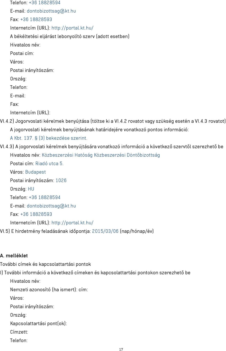 hu/ A békéltetési eljárást lebonyolító szerv (adott esetben) Hivatalos név: Postai cím: Város: Postai irányítószám: Ország: Telefon: E-mail: Fax: Internetcím (URL): VI.4.