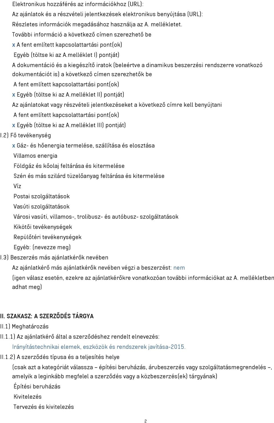 melléklet I) pontját) A dokumentáció és a kiegészítő iratok (beleértve a dinamikus beszerzési rendszerre vonatkozó dokumentációt is) a következő címen szerezhetők be A fent említett kapcsolattartási